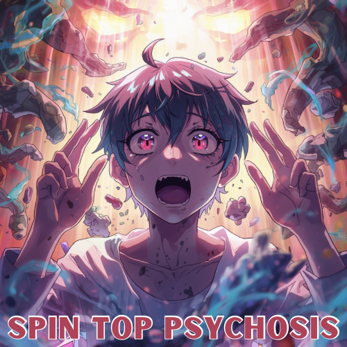 Spin Top Psychosis